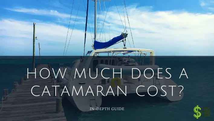 How Much Does A Catamaran Cost?(In Depth) - How much does cost?