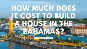Cost To Build a House in The Bahamas