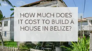 Cost to Build a House in Belize