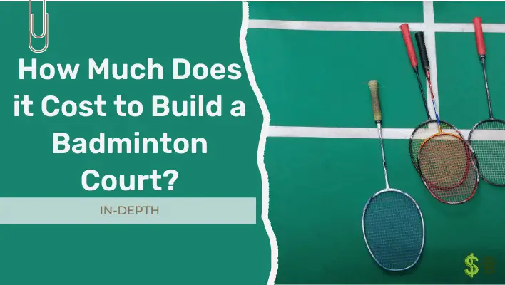 How Much Does it Cost to Build a Badminton Court? (A Complete Guide)