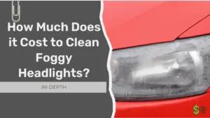 Cost to Clean Foggy Headlights