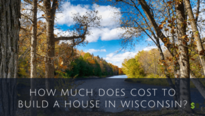 Cost To Build A House In Wisconsin