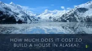How Much Does It Cost To Build A House In Alaska