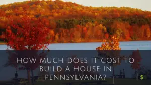 Cost To Build A House In Pennsylvania