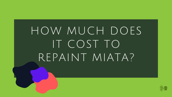 How Much Does It Cost To Repaint Miata? (All You Need To Know)