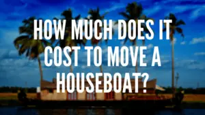 How Much Does It Cost To Move A Houseboat?