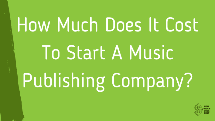 how-much-does-it-cost-to-start-a-music-publishing-company