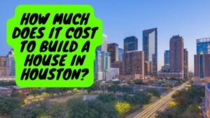 Cost To Build A House In Houston
