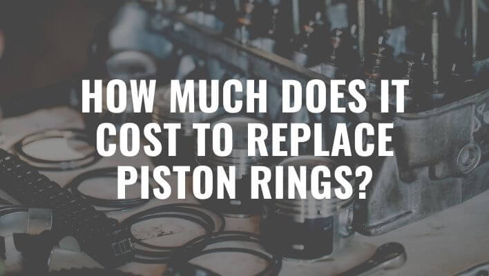 How Much Does It Cost To Replace Piston rings? (In-Depth)