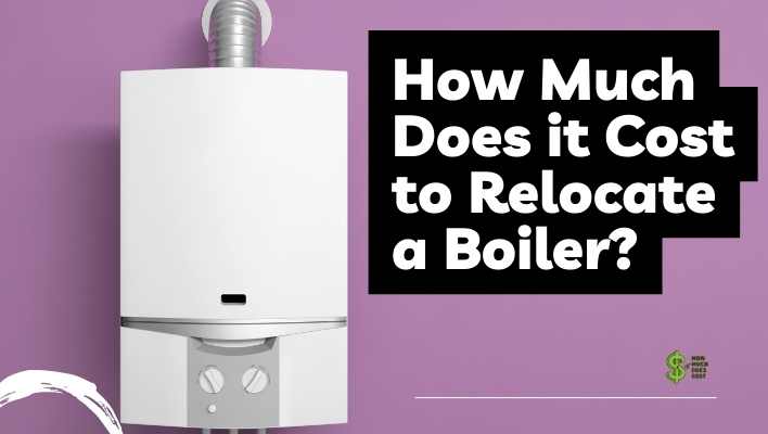 How Much Does It Cost To Relocate A Boiler? (in-depth)