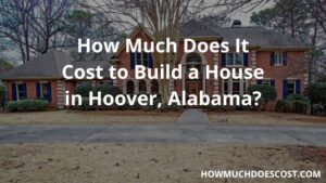 Cost of building house in Hoover