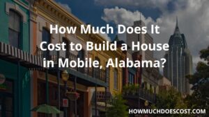 Cost of building house in Mobile