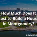 Cost to build house in montgomery